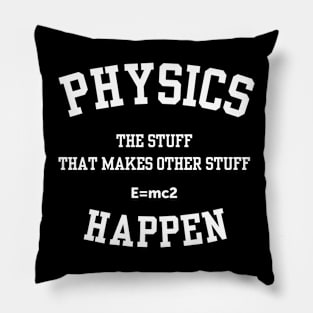 Physics The Stuff That Makes Other Stuff Happen Pillow