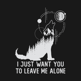 I Just Want You To Leave Me Alone T-Shirt