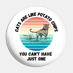 Cats Are Like Potato Chips You Cant Have Just One Pin