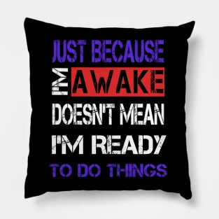 Just Because I'm Awake Pillow