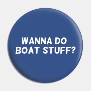 Wanna Do Boat Stuff? | Summer Funny Lake T-Shirt Pin