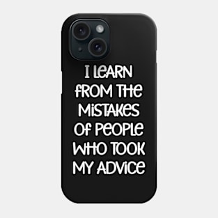 I learn from the mistakes of people who took my advice Phone Case