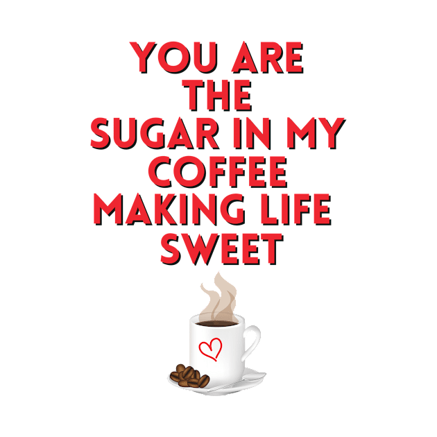 You are the sugar in my coffee by Rebecca Abraxas - Brilliant Possibili Tees