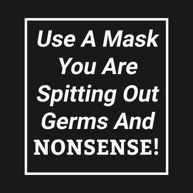 Use A Mask You Are Spitting Out Germs And Nonsense Sassy by sassySarcastic