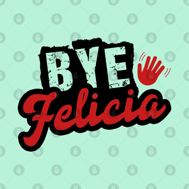 Bye Felicia by NotoriousMedia