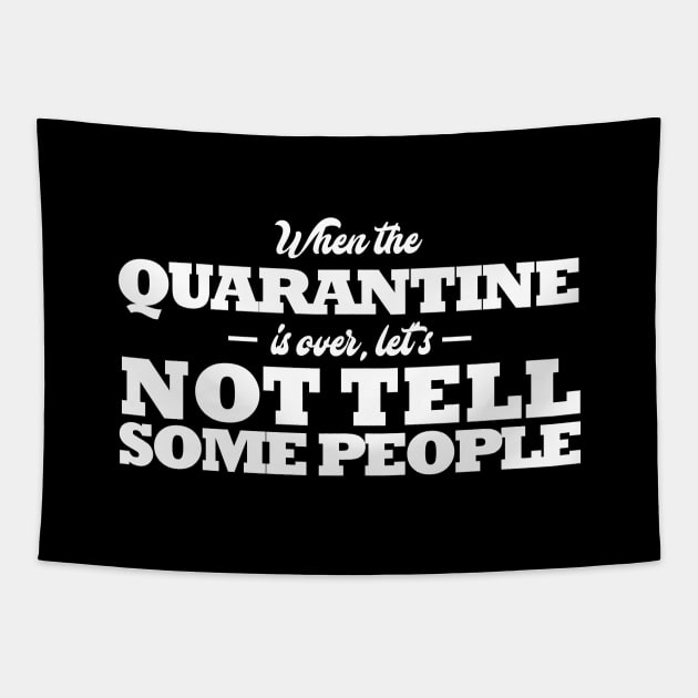 Funny Quarantine Quotes. When the quarantine is over, let's not tell some people Tapestry by KATTTYKATTT