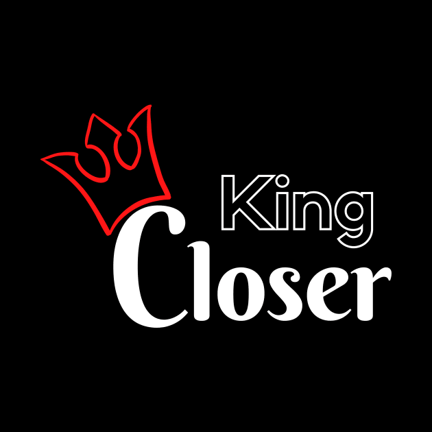 King Closer by Closer T-shirts