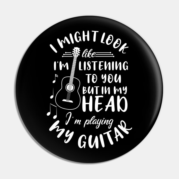 I Might Look Like Listening To You But In My Head I’m Playing My Guitar Pin by chidadesign