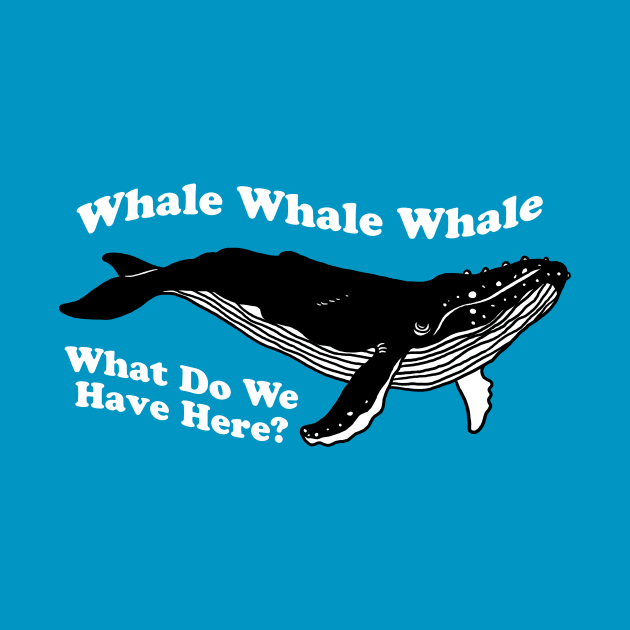 Whale Whale Whale What Do We Have Here by dumbshirts