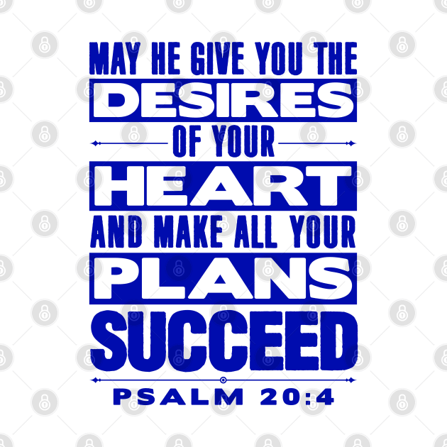 Psalm 20:4 May He Give You The Desires Of Your Heart by Plushism