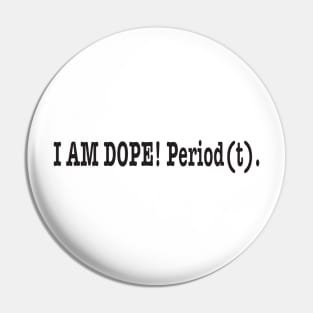 I am dope! Period(t) Pin