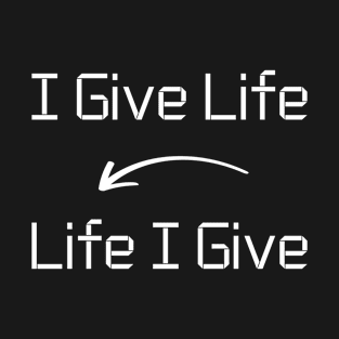 I give Life T-Shirt mug apparel hoodie tote gift sticker pillow art pin T-Shirt