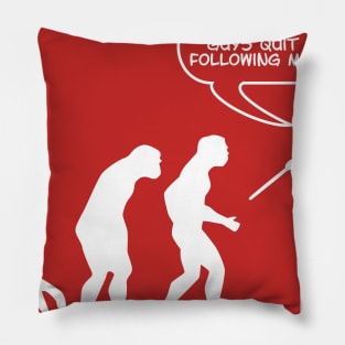 Evolution - Will You Guys Quit Following Me! Pillow