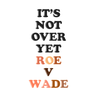 ITS NOT OVER YET ROE V WADE T-Shirt