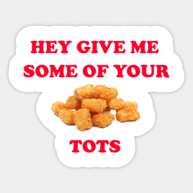 Hey Give Me Some Of Your Tots Napoleon Dynamite Napoleon Dynamite Sticker Teepublic