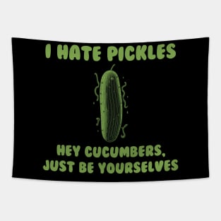 I hate pickles. Hey cucumbers, just be yourselves. Tapestry