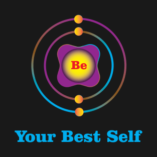 4 - Be - Beryllium: Be Your Best Self T-Shirt