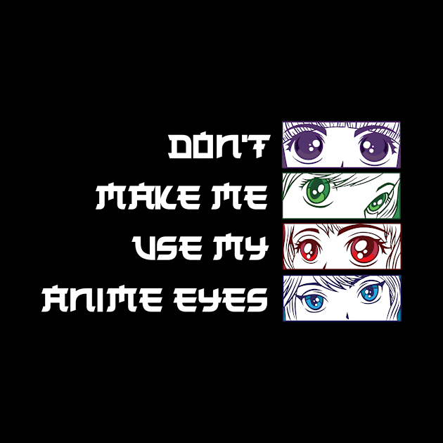 Dont Make Me Use My Anime Eyes Funny Anime Gift by CatRobot