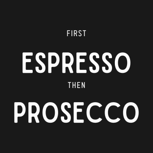 First Espresso then Prosecco T-Shirt