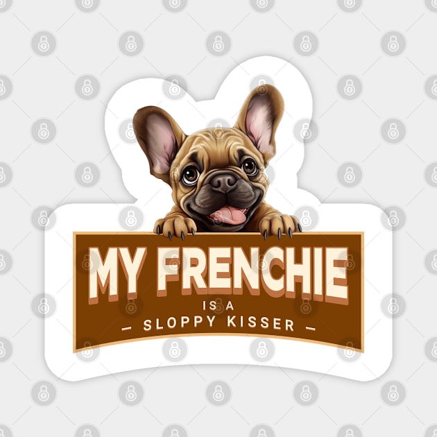 My Frenchie is a Sloppy Kisser Magnet by Oaktree Studios