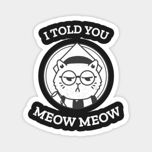 Cat told you meow meow! Magnet