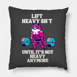 Lift heavy sh*t until it's not heavy anymore Pillow