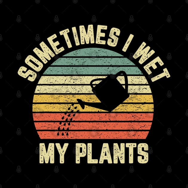 Sometimes I Wet My Plants Funny Gardening by Mitsue Kersting