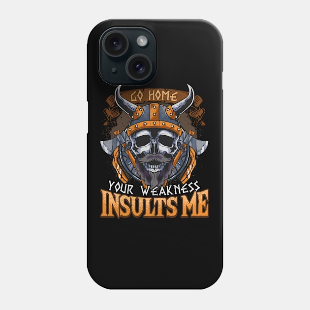 Viking Go Home Your Weakness Insults Me Phone Case by E