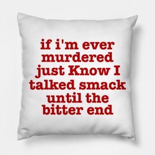 if I'm Ever Murdered Just Know I Talked Smack Until The Bitter End Shirt, Funny Shirt, True Crime Junkie Pillow