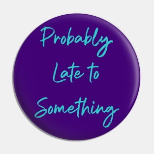 Probably Late to Something Never on Time Pin