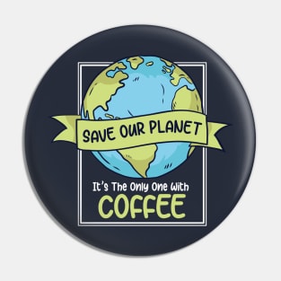 Save Our Planet. It's the Only One with Coffee. Pin