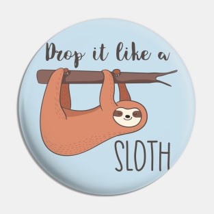 Drop It Like A Sloth- Awesome Funny Sloth Gift Pin