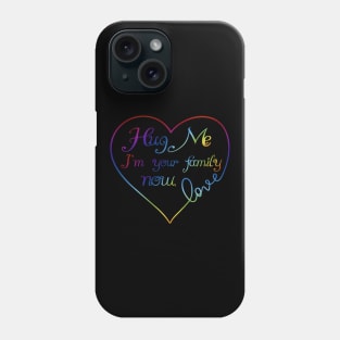 Hug Me I'm Your Family Now Rainbow Love Heart LGBT Phone Case