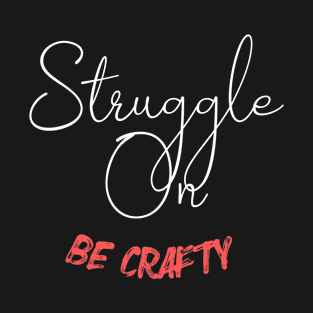 Struggle On (be Crafty) text T-Shirt