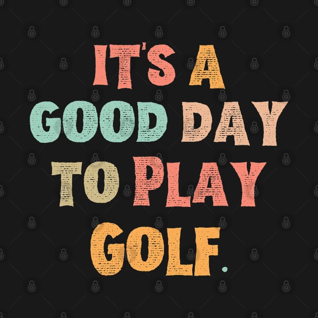 It’s A Good Day To Play Golf by JustBeSatisfied