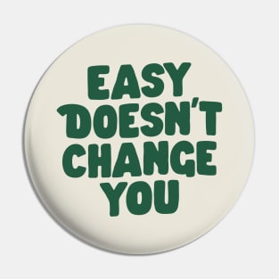 Easy Doesn't Change You in Green Pin