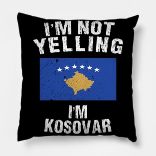 I'm Not Yelling I'm Kosovar Pillow