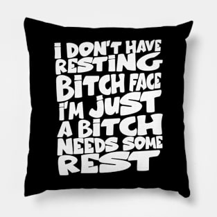 i don't have resting bitch face I'm just a bitch needs some rest Pillow
