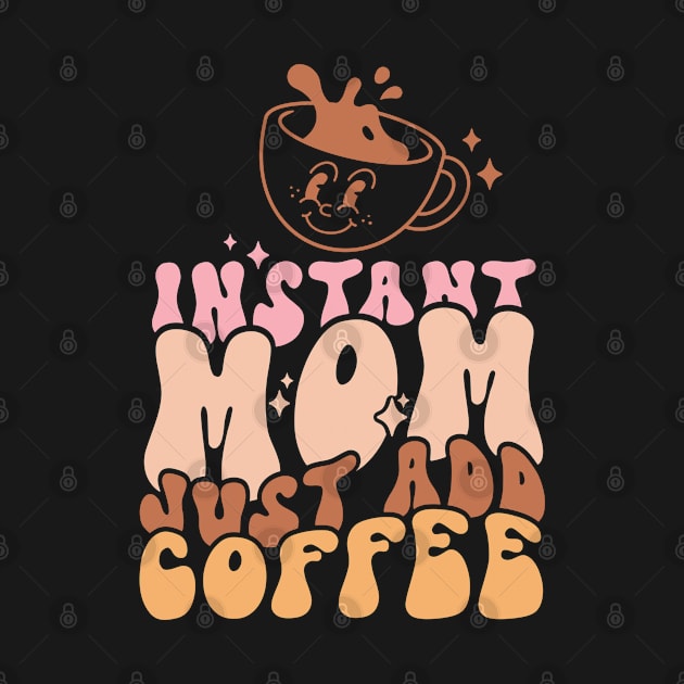 Instant Mom Just Add Coffee Funny Coffee Lover Mom Mothers Day Gift by BadDesignCo