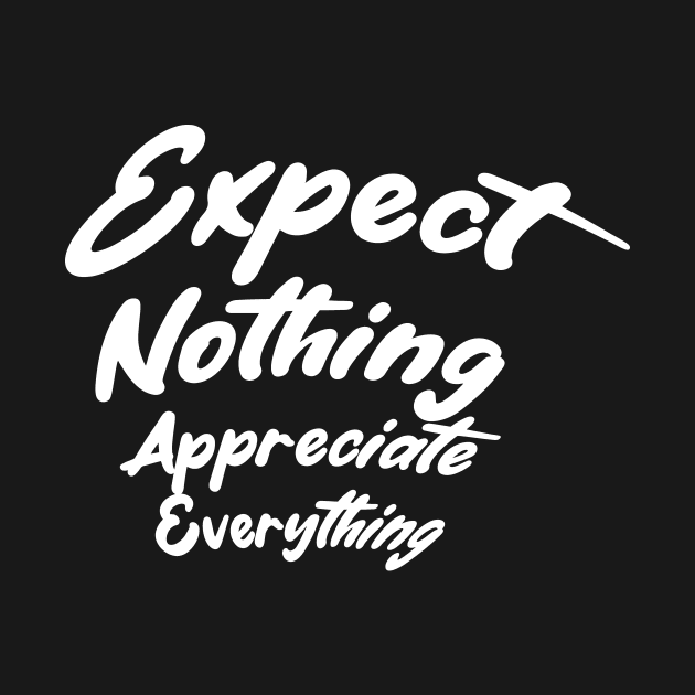 expect nothing appreciate everything by Ahmed ALaa