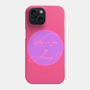 Why are you so amazing? Phone Case