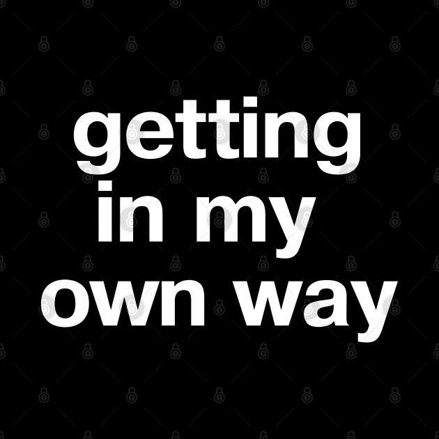 "getting in my own way" in plain white letters - when you're your own worst enemy by TheBestWords