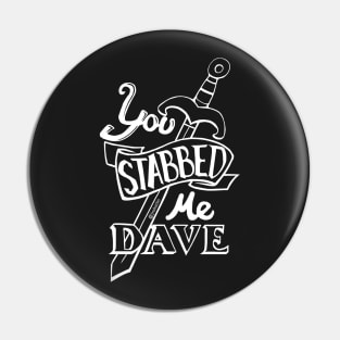 You stabbed me Dave (W) Pin