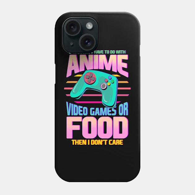 If Its Not Anime Video Games Or Food I Don't Care Phone Case by theperfectpresents