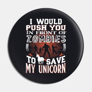 I Would Push U In Front Of Zombies To Save My Unicorn T Shirts Pin