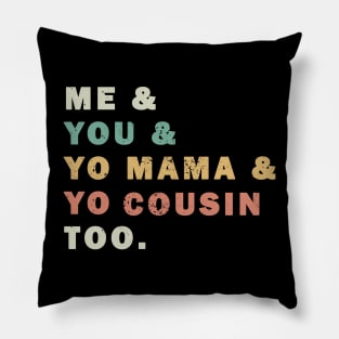 Me You Yo Mama Yo Cousin Too Pillow