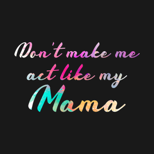 Cute Color Vintage Don't Make Me Act Like My Mama T-Shirt