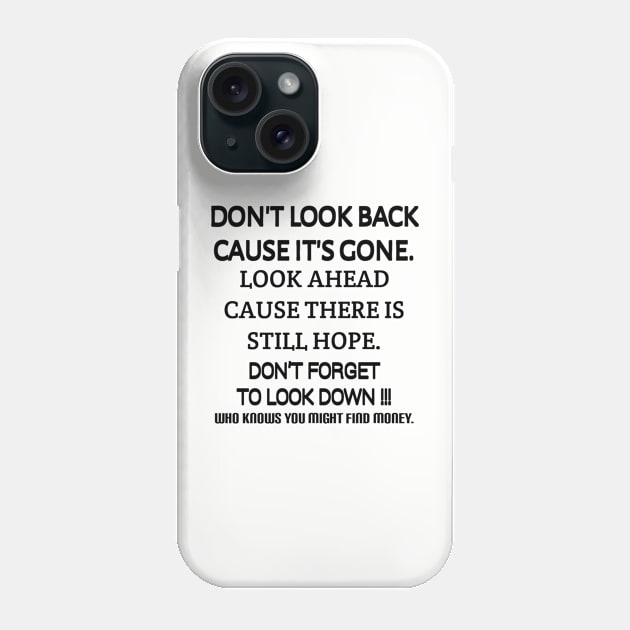 Don't look back because it's gone. Look ahead because there is still hope. Don't forget to look down, who knows you might find money. Phone Case by radeckari25