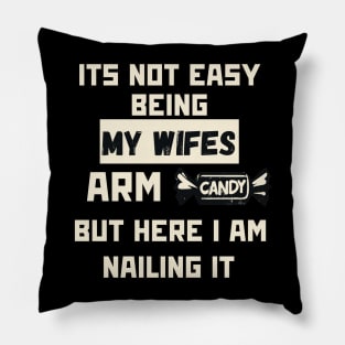 Its Not Easy Being My Wifes Arm Candy Pillow