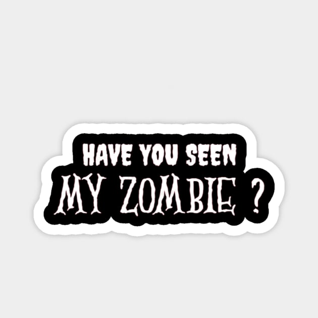 HAVE YOU SEEN MY ZOMBIE ? - Funny Hallooween Zombie Quotes Magnet by Sozzoo